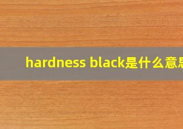 hardness black是什么意思